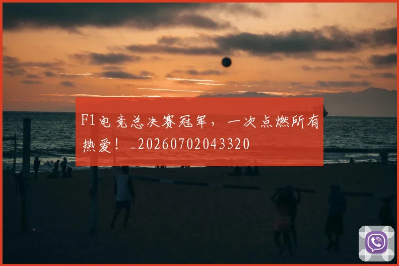F1电竞总决赛冠军,一次点燃所有热爱!_20260702043320