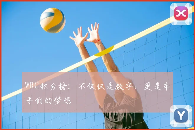 WRC积分榜:不仅仅是数字,更是车手们的梦想