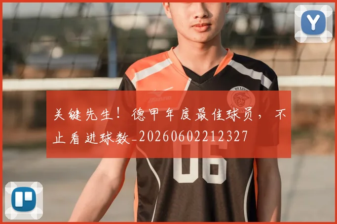关键先生!德甲年度最佳球员,不止看进球数_20260602212327