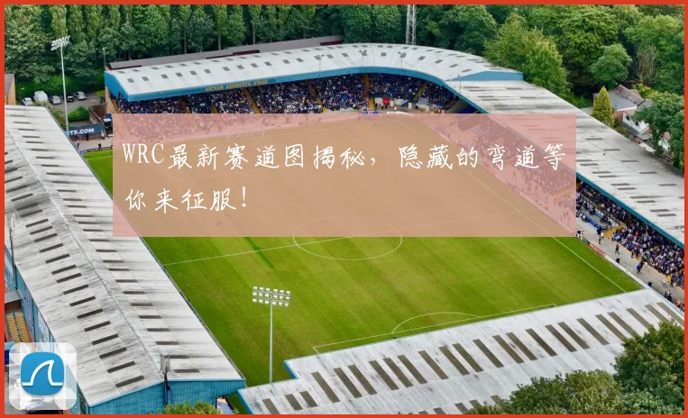 WRC最新赛道图揭秘，隐藏的弯道等你来征服！