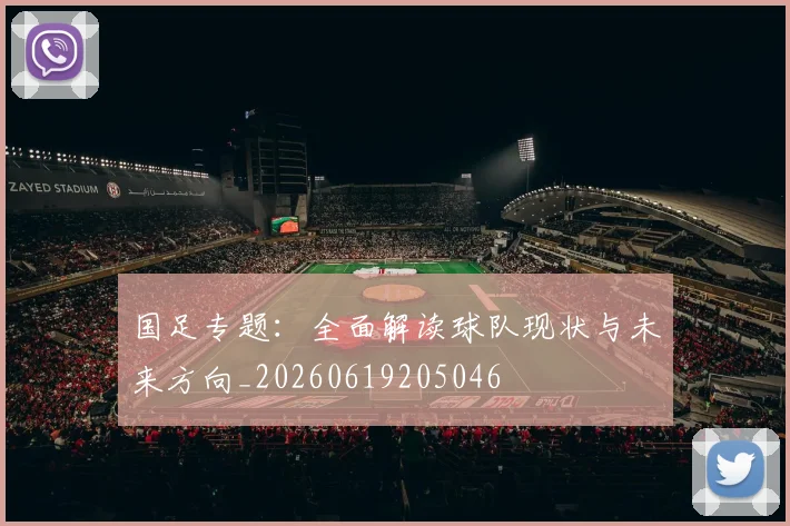 国足专题:全面解读球队现状与未来方向_20260619205046