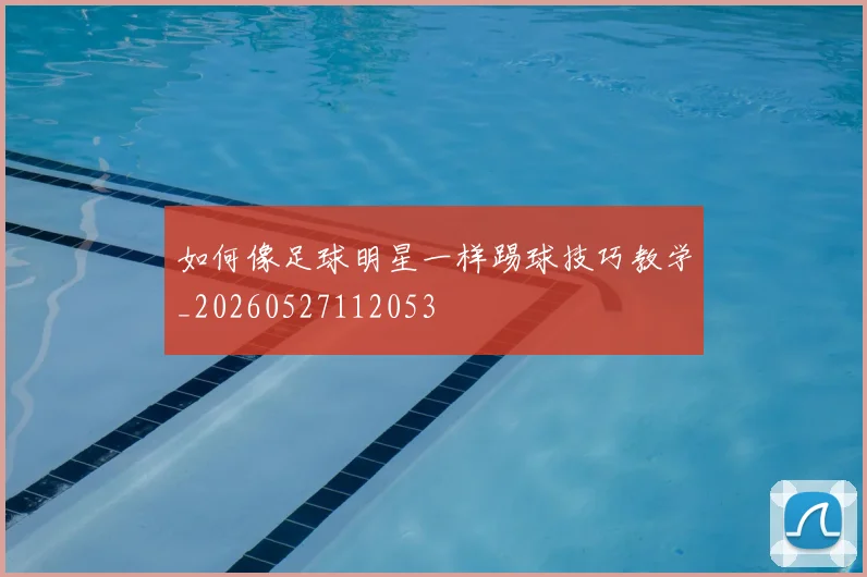 如何像足球明星一样踢球技巧教学_20260527112053