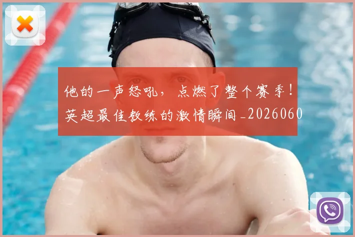 他的一声怒吼,点燃了整个赛季!英超最佳教练的激情瞬间_20260601173407_20260704165429